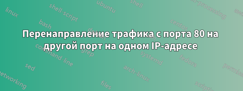 Перенаправление трафика с порта 80 на другой порт на одном IP-адресе