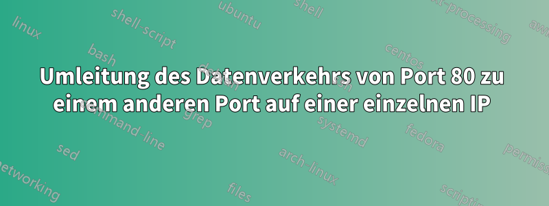 Umleitung des Datenverkehrs von Port 80 zu einem anderen Port auf einer einzelnen IP