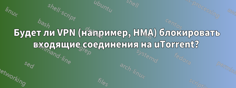 Будет ли VPN (например, HMA) блокировать входящие соединения на uTorrent? 