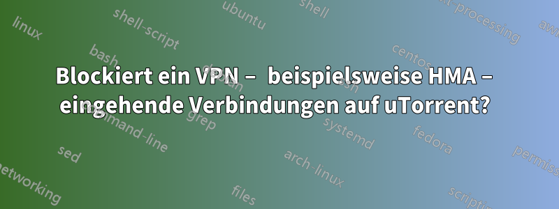 Blockiert ein VPN – beispielsweise HMA – eingehende Verbindungen auf uTorrent? 