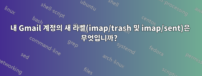 내 Gmail 계정의 새 라벨(imap/trash 및 imap/sent)은 무엇입니까? 