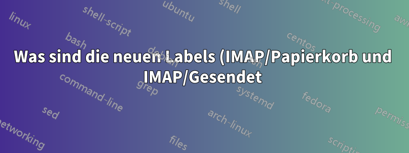 Was sind die neuen Labels (IMAP/Papierkorb und IMAP/Gesendet) in meinem Gmail-Konto?