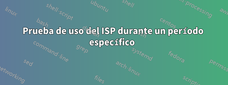Prueba de uso del ISP durante un período específico