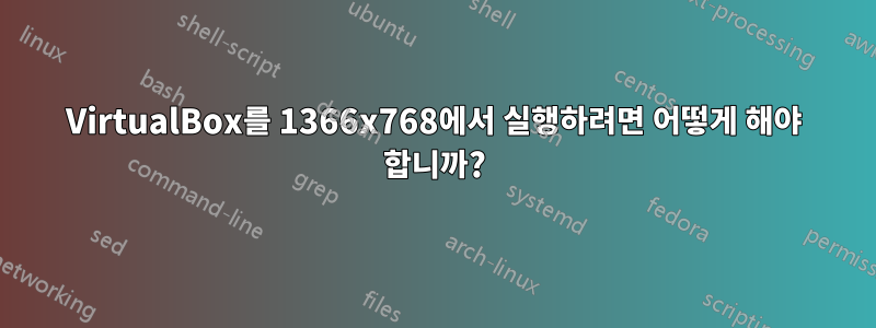 VirtualBox를 1366x768에서 실행하려면 어떻게 해야 합니까?