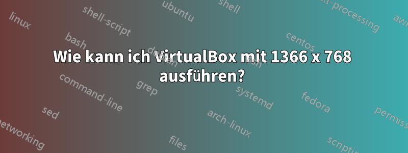 Wie kann ich VirtualBox mit 1366 x 768 ausführen?