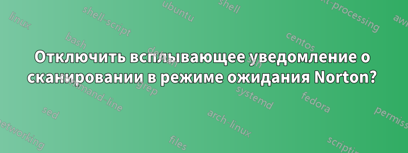 Отключить всплывающее уведомление о сканировании в режиме ожидания Norton?