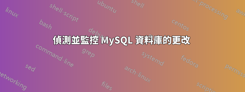偵測並監控 MySQL 資料庫的更改