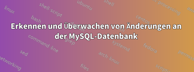Erkennen und Überwachen von Änderungen an der MySQL-Datenbank