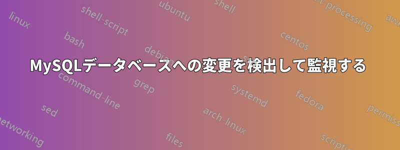 MySQLデータベースへの変更を検出して監視する