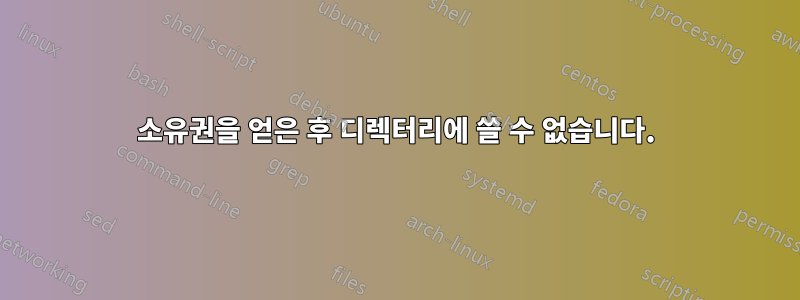 소유권을 얻은 후 디렉터리에 쓸 수 없습니다.
