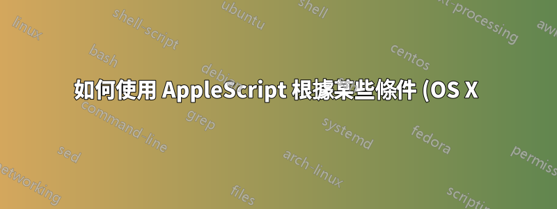 如何使用 AppleScript 根據某些條件 (OS X) 將應用程式置於前台