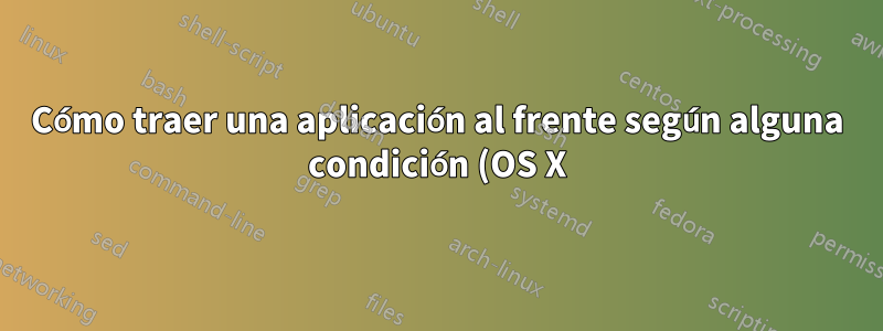 Cómo traer una aplicación al frente según alguna condición (OS X) con AppleScript