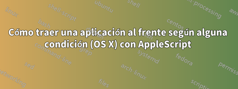 Cómo traer una aplicación al frente según alguna condición (OS X) con AppleScript