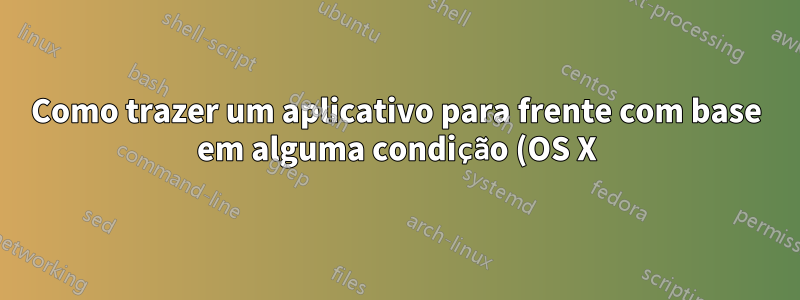 Como trazer um aplicativo para frente com base em alguma condição (OS X) com AppleScript