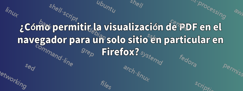 ¿Cómo permitir la visualización de PDF en el navegador para un solo sitio en particular en Firefox?