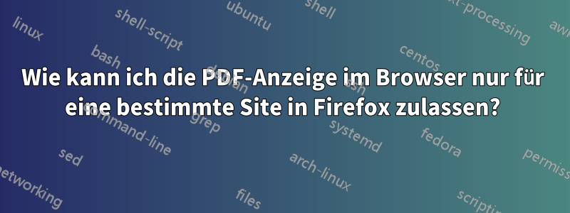 Wie kann ich die PDF-Anzeige im Browser nur für eine bestimmte Site in Firefox zulassen?