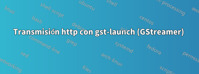 Transmisión http con gst-launch (GStreamer)