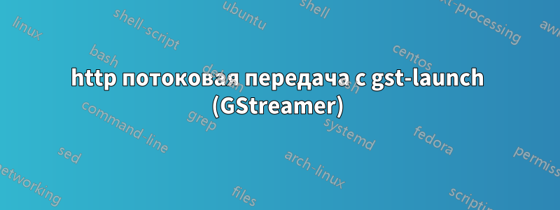 http потоковая передача с gst-launch (GStreamer)
