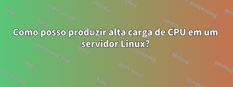 Como posso produzir alta carga de CPU em um servidor Linux?