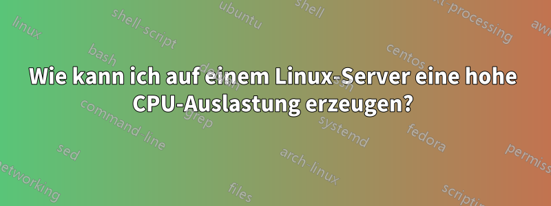 Wie kann ich auf einem Linux-Server eine hohe CPU-Auslastung erzeugen?