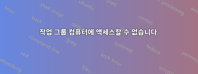 작업 그룹 컴퓨터에 액세스할 수 없습니다