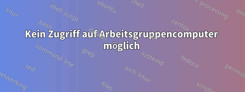 Kein Zugriff auf Arbeitsgruppencomputer möglich