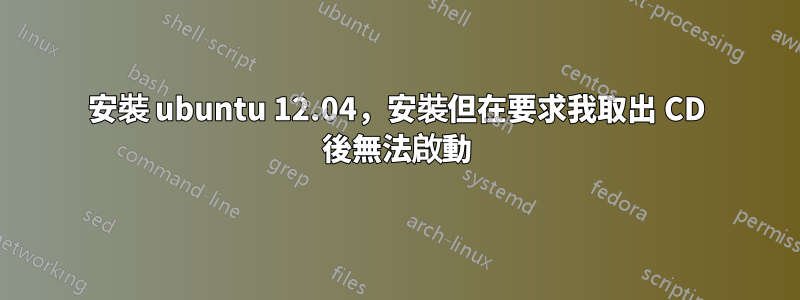 安裝 ubuntu 12.04，安裝但在要求我取出 CD 後無法啟動