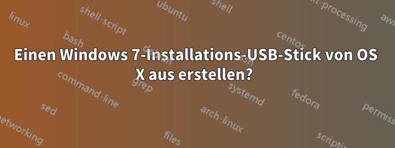 Einen Windows 7-Installations-USB-Stick von OS X aus erstellen? 