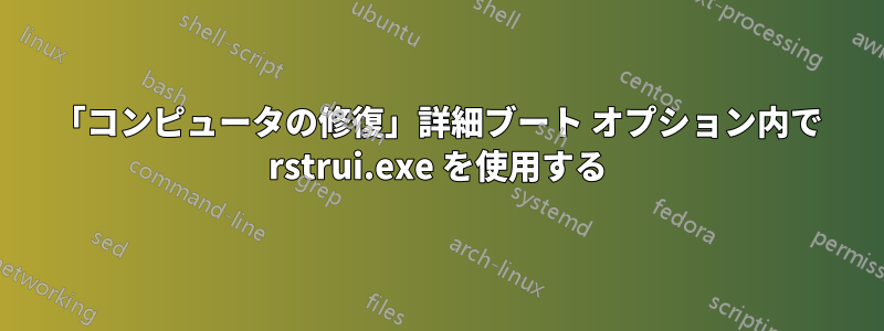 「コンピュータの修復」詳細ブート オプション内で rstrui.exe を使用する