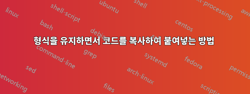 형식을 유지하면서 코드를 복사하여 붙여넣는 방법