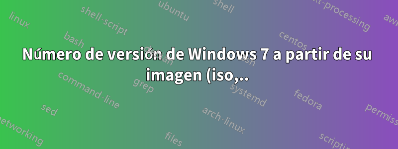 Número de versión de Windows 7 a partir de su imagen (iso,..)