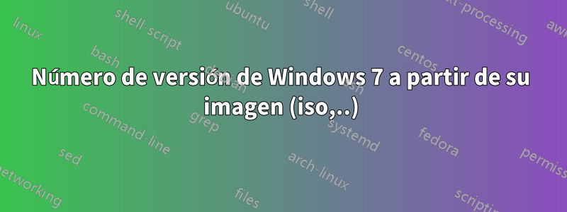 Número de versión de Windows 7 a partir de su imagen (iso,..)