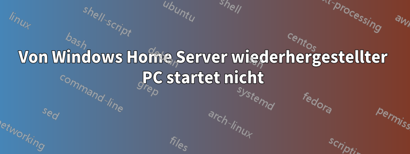 Von Windows Home Server wiederhergestellter PC startet nicht