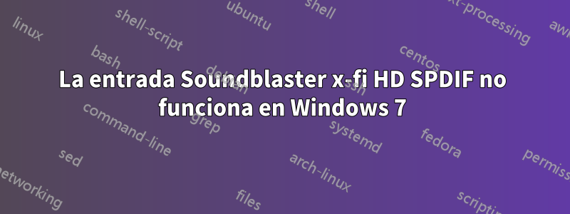 La entrada Soundblaster x-fi HD SPDIF no funciona en Windows 7
