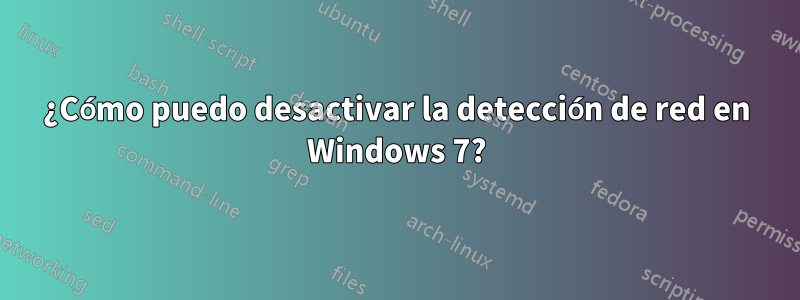 ¿Cómo puedo desactivar la detección de red en Windows 7?