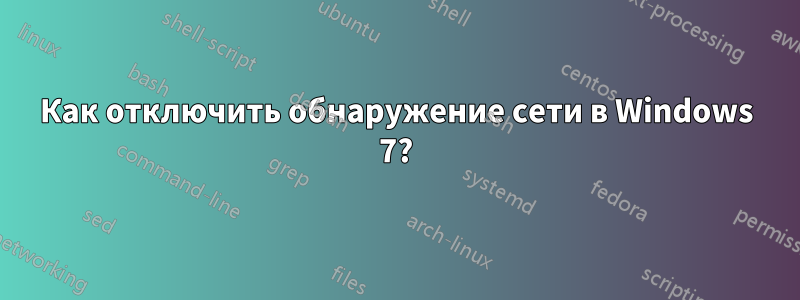 Как отключить обнаружение сети в Windows 7?