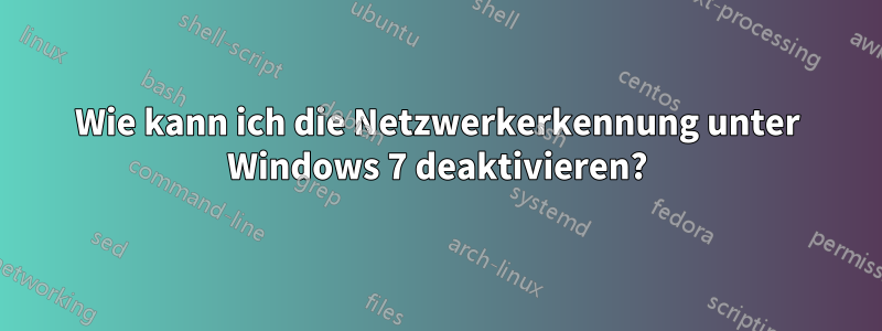 Wie kann ich die Netzwerkerkennung unter Windows 7 deaktivieren?