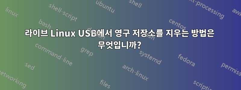 라이브 Linux USB에서 영구 저장소를 지우는 방법은 무엇입니까?