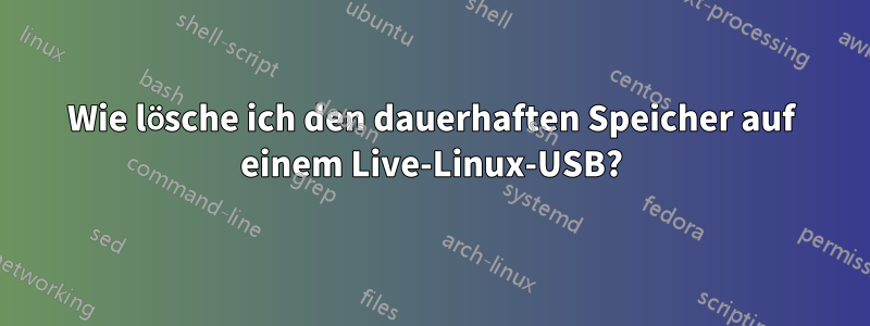 Wie lösche ich den dauerhaften Speicher auf einem Live-Linux-USB?