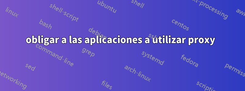 obligar a las aplicaciones a utilizar proxy 