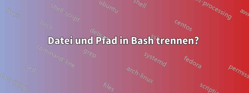 Datei und Pfad in Bash trennen?