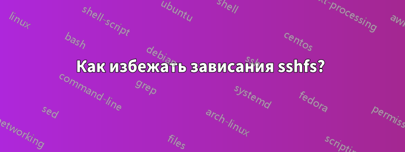 Как избежать зависания sshfs?