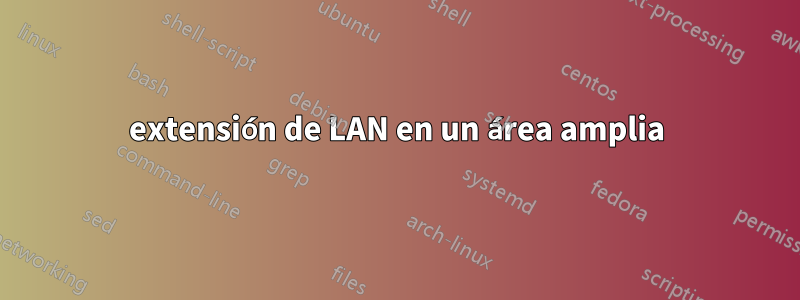 extensión de LAN en un área amplia