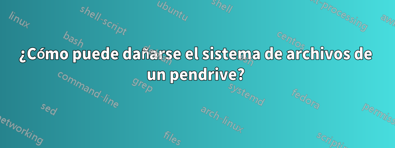 ¿Cómo puede dañarse el sistema de archivos de un pendrive?