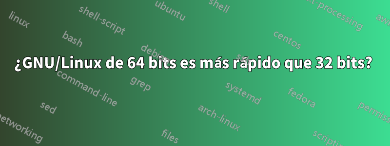 ¿GNU/Linux de 64 bits es más rápido que 32 bits?