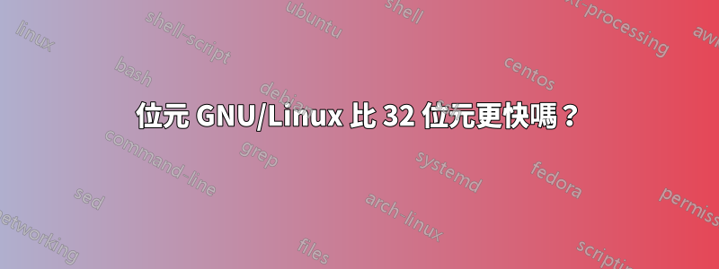 64 位元 GNU/Linux 比 32 位元更快嗎？