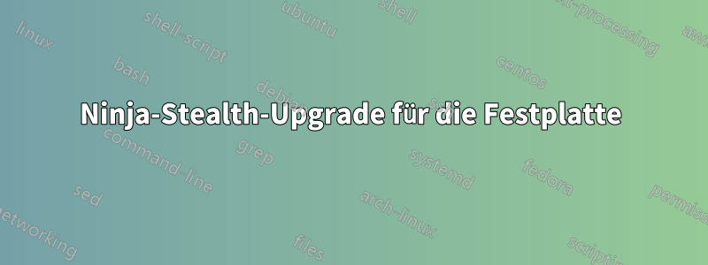 Ninja-Stealth-Upgrade für die Festplatte