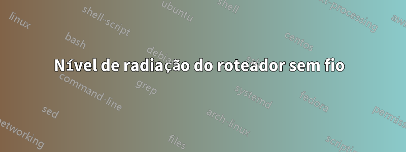 Nível de radiação do roteador sem fio 