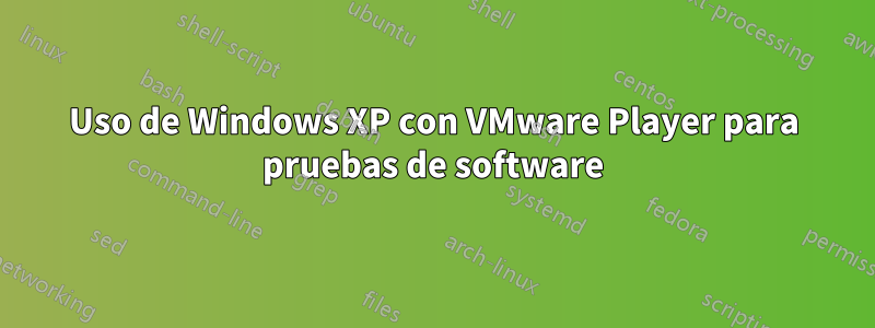 Uso de Windows XP con VMware Player para pruebas de software