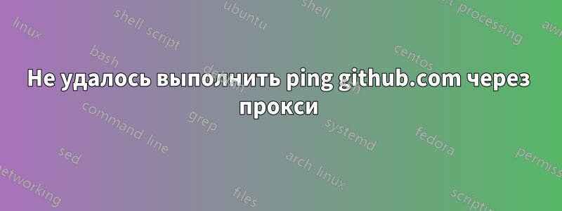 Не удалось выполнить ping github.com через прокси